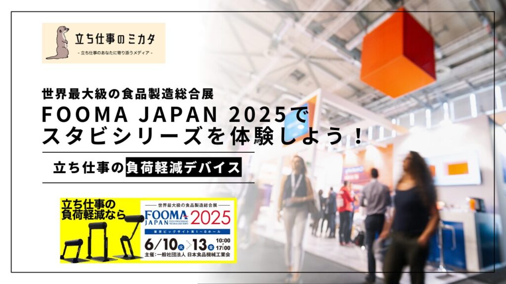 FOOMA JAPAN 2025でスタビシリーズを体験しよう!6月10日から東京ビッグサイトで開催される世界最大級の食品製造総合展で立ち仕事の負荷軽減デバイスを体験できます! 立ち仕事のミカタ