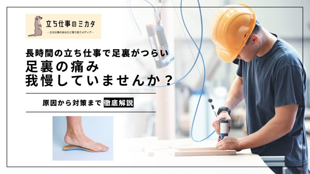 足裏の痛み、我慢していませんか? - 立ち仕事のミカタ