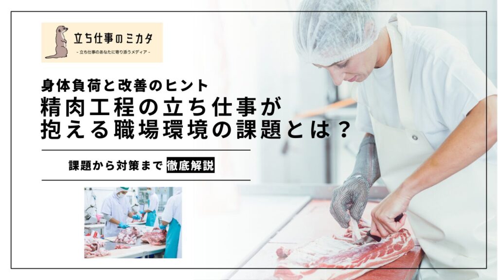 精肉工程の立ち仕事が抱える職場環境の課題とは?身体負担と現場改善のヒント - 立ち仕事のミカタ