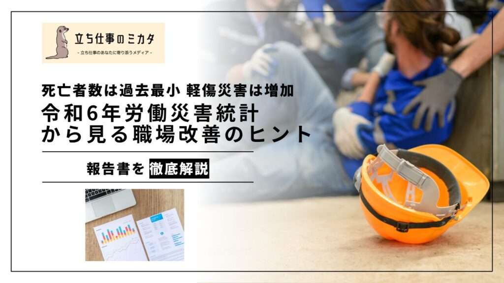 労働災害「死亡者数」過去最少も「軽傷災害」は増加：令和6年の労働災害確定値から見る職場改善のヒント - 立ち仕事のミカタ