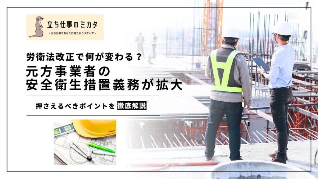 【労衛法改正で何が変わる？】元方事業者の安全衛生措置義務が拡大｜押さえるべきポイントを徹底解説 | 立ち仕事のミカタ | アルケリス株式会社