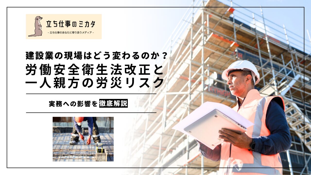 【建設業の現場はどう変わるか？】労働安全衛生法改正と一人親方の労災リスク | 立ち仕事のミカタ | アルケリス株式会社